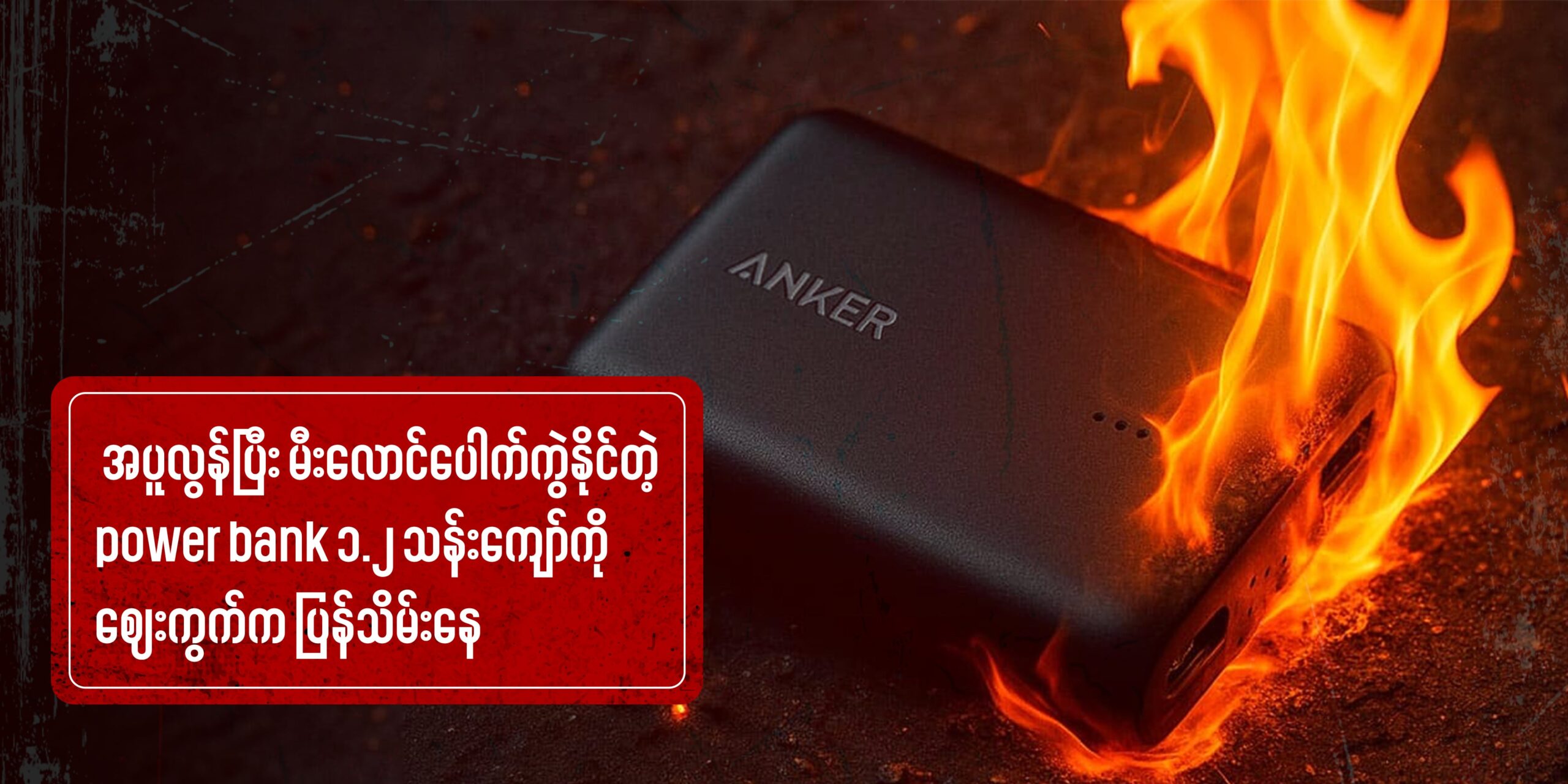 နာမည်ကြီး power bank ကုမ္ပဏီ Anker နဲ့ Romoss က အပူလွန်ပြီး မီးလောင်ပေါက်ကွဲနိုင်တဲ့ power bank ၁.၂ သန်းကျော်ကို ဈေးကွက်က ပြန်သိမ်း