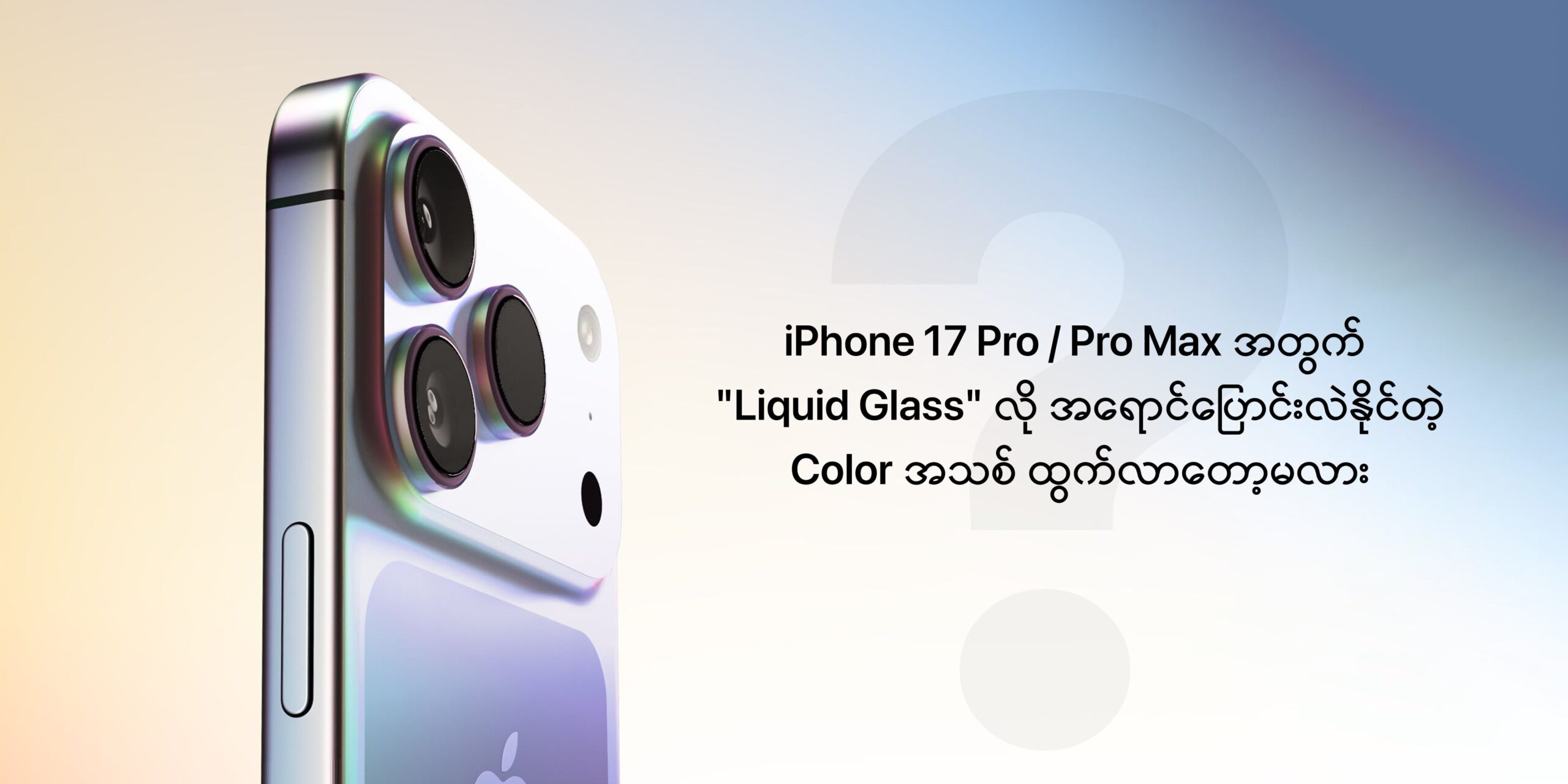 iPhone 17 Pro / Pro Max အတွက် “Liquid Glass” လို အရောင်ပြောင်းလဲနိုင်တဲ့ Color အသစ် ထွက်လာတော့မလား